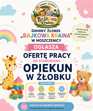 GMINNY ŻŁOBEK „ BAJKOWA KRAINA „ W MOSZCZENICY OGŁASZA OFERTĘ PRACY NA STANOWISKO   OPIEKUN W ŻŁOBKU