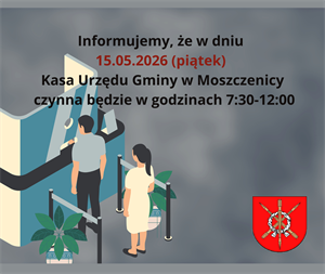 15.05.2026 (piątek) czynna kasa Urzędu Gminy w Moszczenicy